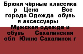 Брюки чёрные классика -46р › Цена ­ 1 300 - Все города Одежда, обувь и аксессуары » Мужская одежда и обувь   . Сахалинская обл.,Южно-Сахалинск г.